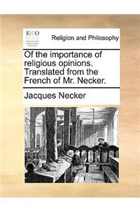 Of the Importance of Religious Opinions. Translated from the French of Mr. Necker.