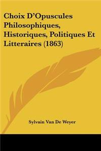 Choix D'Opuscules Philosophiques, Historiques, Politiques Et Litteraires (1863)