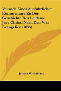Versuch Eines Ausfuhrlichen Kommentars Zu Der Geschichte Des Leidens Jesu Christi Nach Den Vier Evangelien (1855)