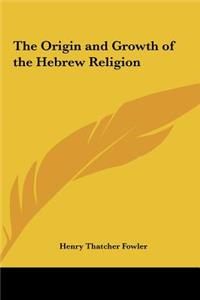 The Origin and Growth of the Hebrew Religion