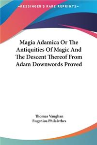 Magia Adamica Or The Antiquities Of Magic And The Descent Thereof From Adam Downwords Proved