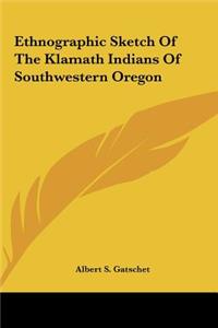 Ethnographic Sketch of the Klamath Indians of Southwestern Oregon