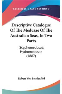Descriptive Catalogue of the Medusae of the Australian Seas, in Two Parts