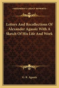 Letters and Recollections of Alexander Agassiz with a Sketch of His Life and Work