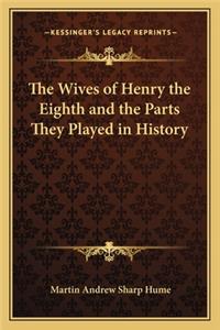 The Wives of Henry the Eighth and the Parts They Played in History