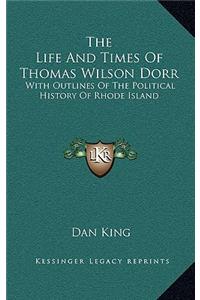 The Life and Times of Thomas Wilson Dorr