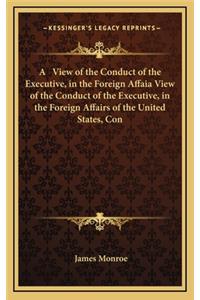 View of the Conduct of the Executive, in the Foreign Affaia View of the Conduct of the Executive, in the Foreign Affairs of the United States, Con