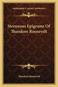 Strenuous Epigrams Of Theodore Roosevelt