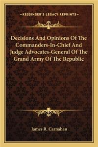 Decisions and Opinions of the Commanders-In-Chief and Judge Advocates-General of the Grand Army of the Republic