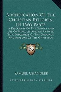 A Vindication Of The Christian Religion In Two Parts