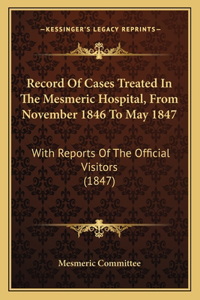 Record of Cases Treated in the Mesmeric Hospital, from November 1846 to May 1847