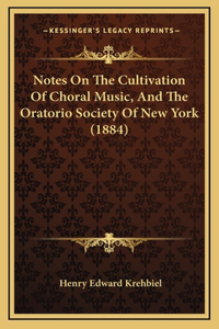 Notes on the Cultivation of Choral Music, and the Oratorio Society of New York (1884)