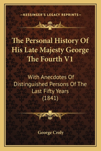 The Personal History Of His Late Majesty George The Fourth V1