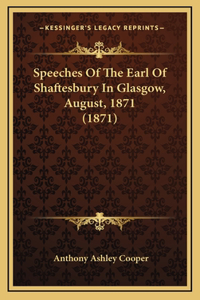 Speeches Of The Earl Of Shaftesbury In Glasgow, August, 1871 (1871)