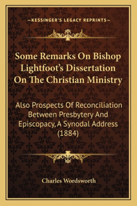 Some Remarks On Bishop Lightfoot's Dissertation On The Christian Ministry