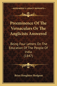 Preeminence Of The Vernaculars Or The Anglicists Answered: Being Four Letters On The Education Of The People Of India (1847)