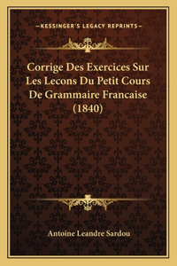 Corrige Des Exercices Sur Les Lecons Du Petit Cours De Grammaire Francaise (1840)