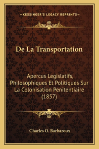 De La Transportation: Apercus Legislatifs, Philosophiques Et Politiques Sur La Colonisation Penitentiaire (1857)