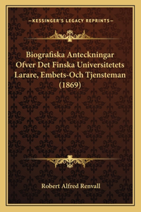 Biografiska Anteckningar Ofver Det Finska Universitetets Larare, Embets-Och Tjensteman (1869)