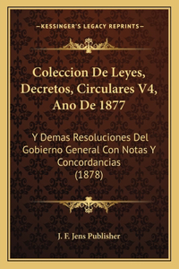 Coleccion De Leyes, Decretos, Circulares V4, Ano De 1877: Y Demas Resoluciones Del Gobierno General Con Notas Y Concordancias (1878)
