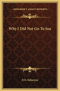 Why I Did Not Go To Sea