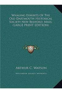 Whaling Exhibits Of The Old Dartmouth Historical Society New Bedford, Mass. (LARGE PRINT EDITION)