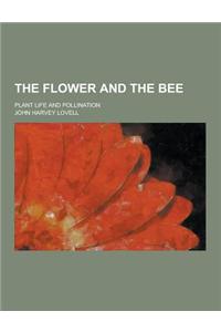 The Flower and the Bee; Plant Life and Pollination