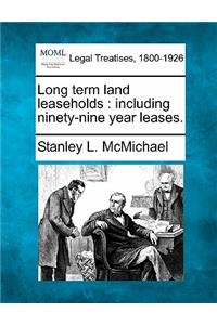 Long Term Land Leaseholds: Including Ninety-Nine Year Leases.