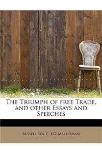 The Triumph of Free Trade, and Other Essays and Speeches