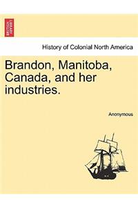 Brandon, Manitoba, Canada, and Her Industries.