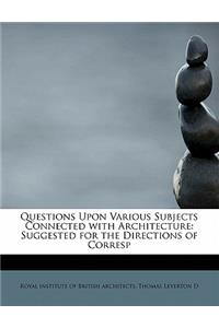 Questions Upon Various Subjects Connected with Architecture