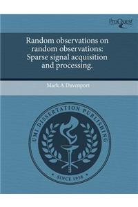 Random Observations on Random Observations: Sparse Signal Acquisition and Processing