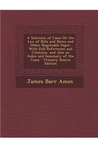 A Selection of Cases on the Law of Bills and Notes and Other Negotiable Paper