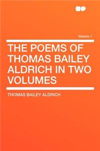 The Poems of Thomas Bailey Aldrich in Two Volumes Volume 1