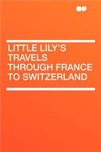 Little Lily's Travels Through France to Switzerland