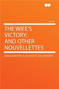 The Wife's Victory; And Other Nouvellettes