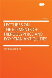 Lectures on the Elements of Hieroglyphics and Egyptian Antiquities