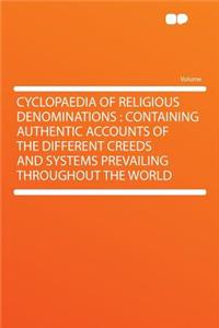 Cyclopaedia of Religious Denominations: Containing Authentic Accounts of the Different Creeds and Systems Prevailing Throughout the World