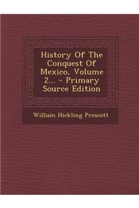 History of the Conquest of Mexico, Volume 2... - Primary Source Edition