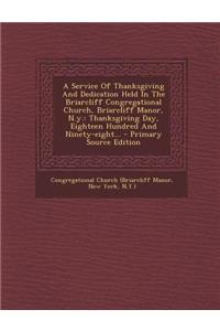 A Service of Thanksgiving and Dedication Held in the Briarcliff Congregational Church, Briarcliff Manor, N.Y.: Thanksgiving Day, Eighteen Hundred and