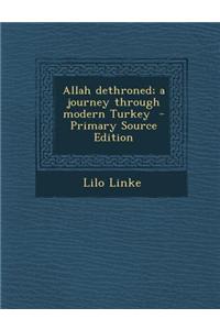 Allah Dethroned; A Journey Through Modern Turkey - Primary Source Edition