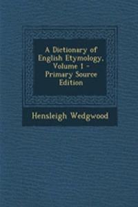 A Dictionary of English Etymology, Volume 1 - Primary Source Edition