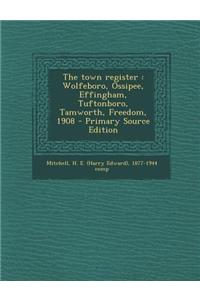 The Town Register: Wolfeboro, Ossipee, Effingham, Tuftonboro, Tamworth, Freedom, 1908
