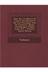 Essai Sur Les Moeurs Et L'Esprit Des Nations Et Sur Les Principaux Faits de L'Histoire, Depuis Charlemagne Jusqu'a Louis XIII.