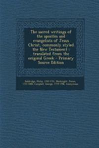 The Sacred Writings of the Apostles and Evangelists of Jesus Christ, Commonly Styled the New Testament: Translated from the Original Greek