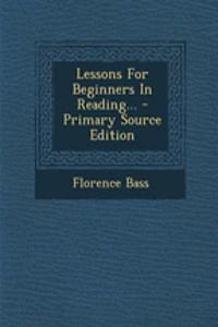 Lessons for Beginners in Reading... - Primary Source Edition