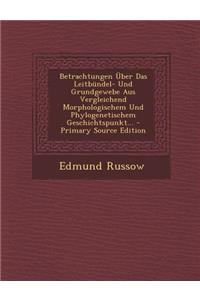 Betrachtungen Uber Das Leitbundel- Und Grundgewebe Aus Vergleichend Morphologischem Und Phylogenetischem Geschichtspunkt...