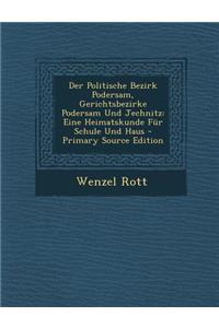 Der Politische Bezirk Podersam, Gerichtsbezirke Podersam Und Jechnitz: Eine Heimatskunde Fur Schule Und Haus: Eine Heimatskunde Fur Schule Und Haus