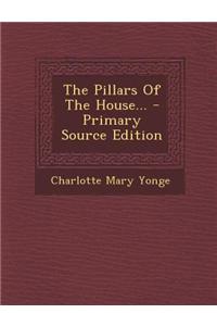 The Pillars of the House... - Primary Source Edition