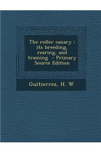 The Roller Canary: Its Breeding, Rearing, and Training